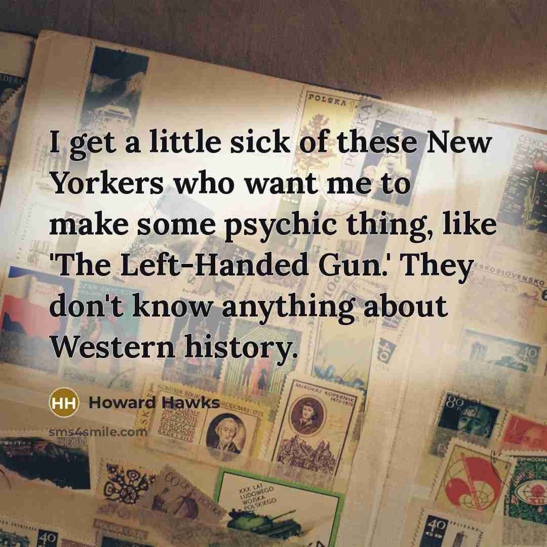 “I get a little sick of these New Yorkers who…” quote by Howard Hawks