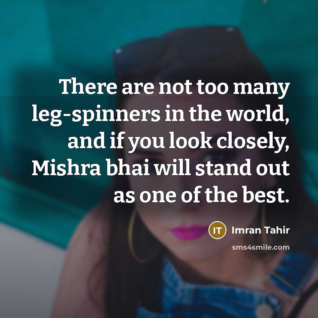 “There are not too many leg-spinners in the world, and…” quote by Imran Tahir