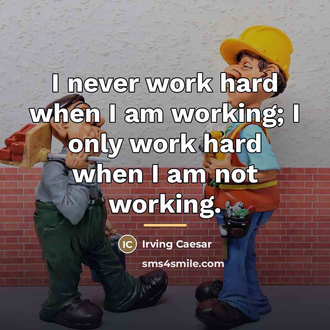 “I never work hard when I am working; I only…” quote by Irving Caesar