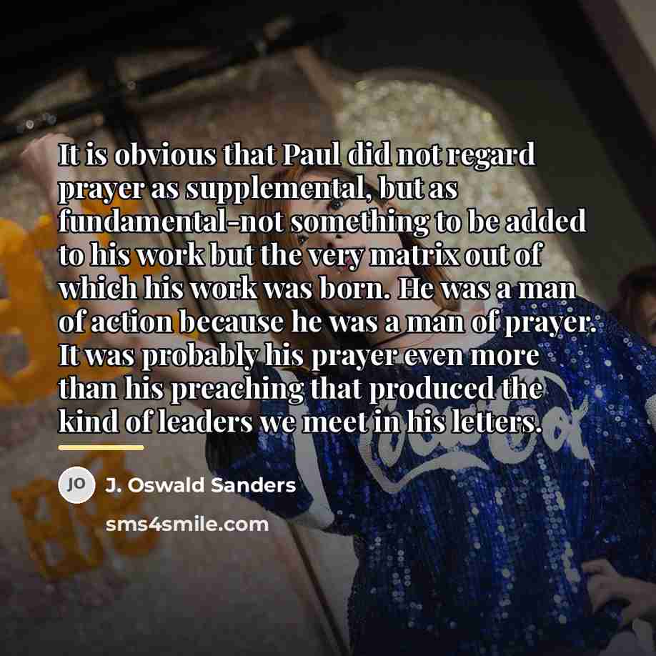 “It is obvious that Paul did not regard prayer as…” quote by J. Oswald Sanders