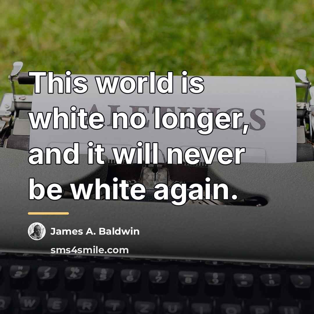 “This world is white no longer, and it will never…” quote by James A. Baldwin