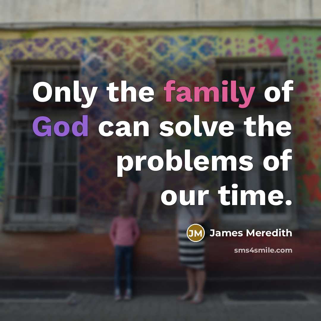 “Only the family of God can solve the problems of…” quote by James Meredith