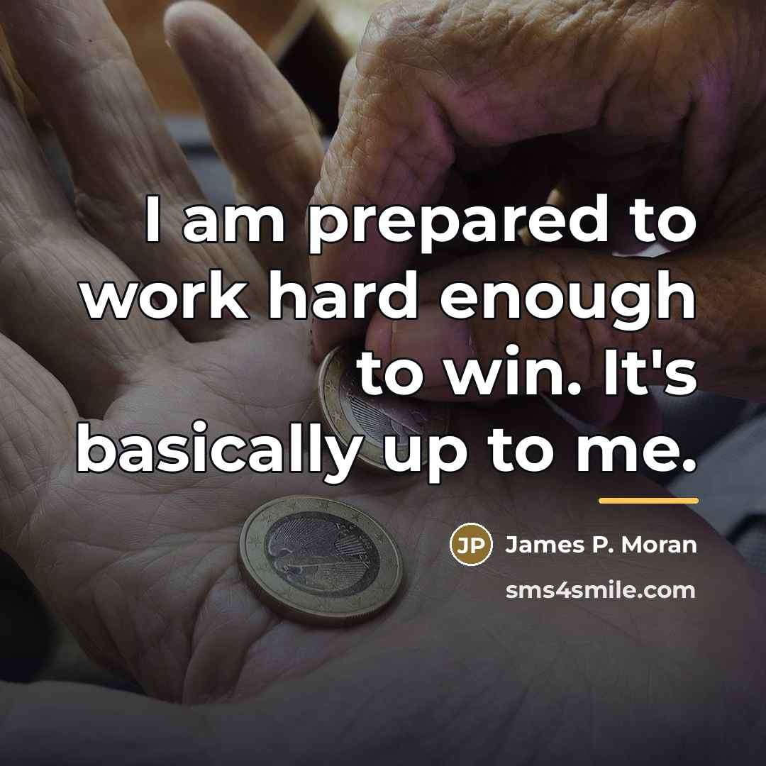 “I am prepared to work hard enough to win. It's…” quote by James P. Moran
