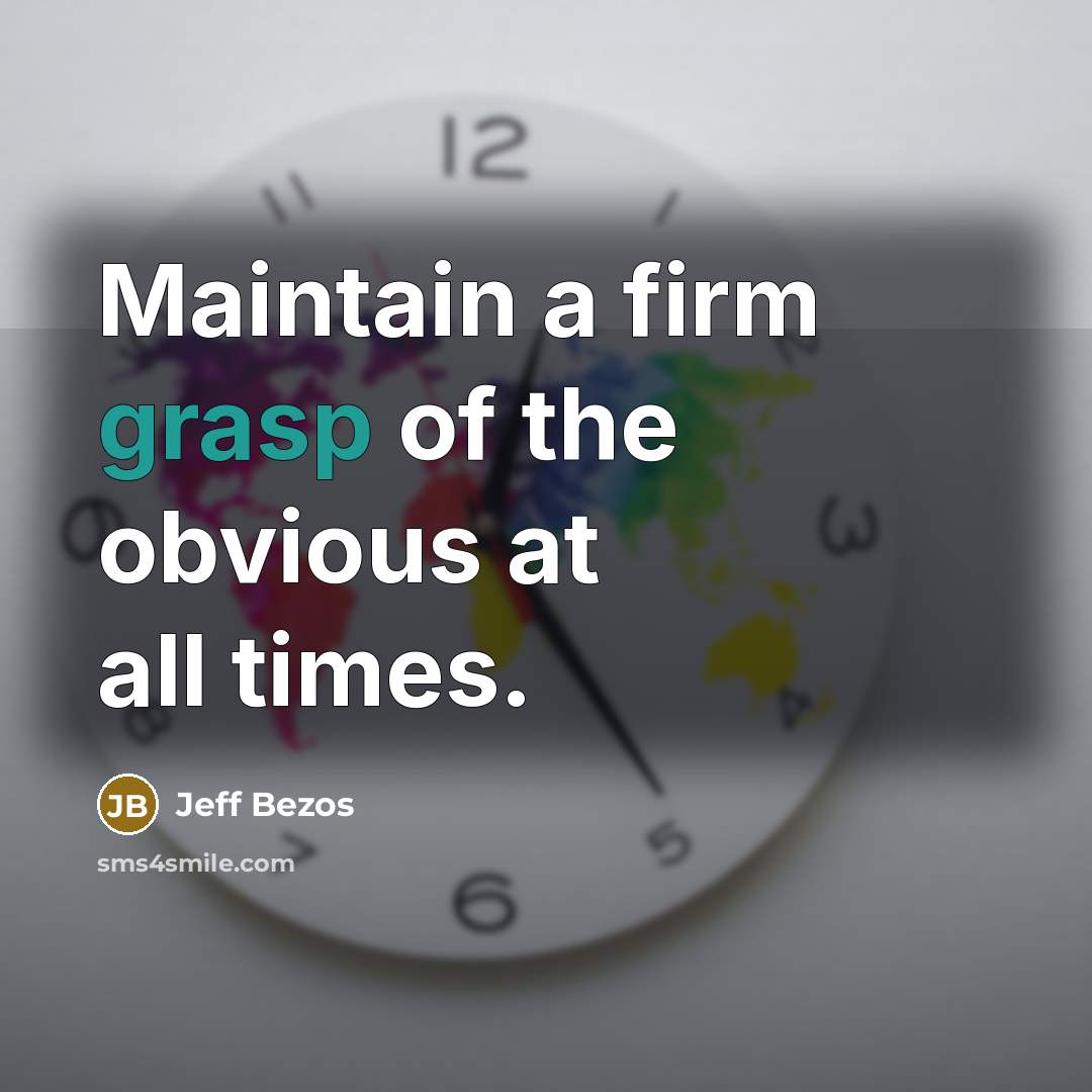 “Maintain a firm grasp of the obvious at all times.…” quote by Jeff Bezos