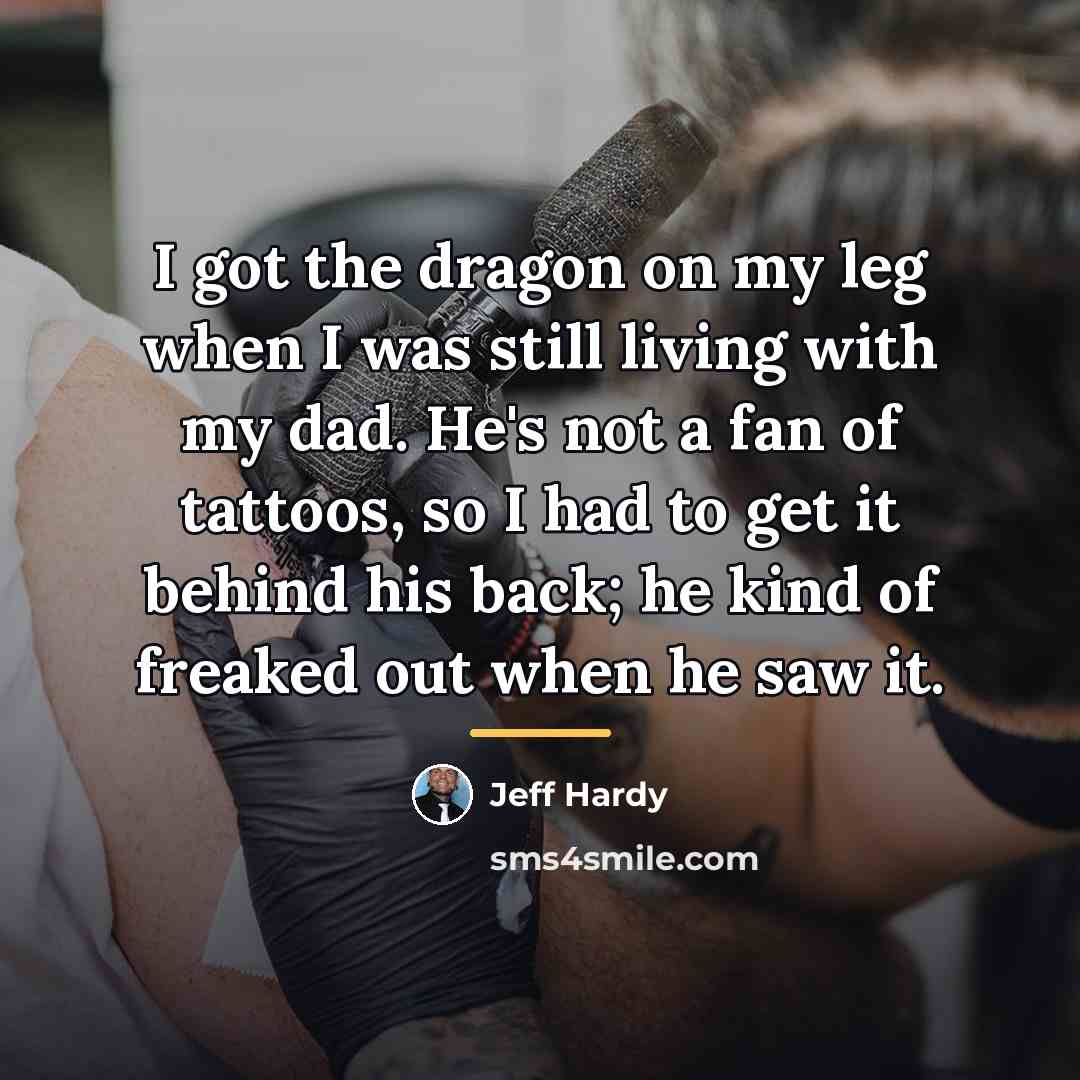“I got the dragon on my leg when I was…” quote by Jeff Hardy