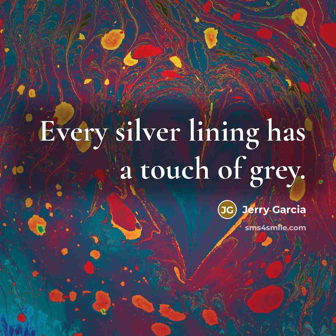 “Every silver lining has a touch of grey.…” quote by Jerry Garcia