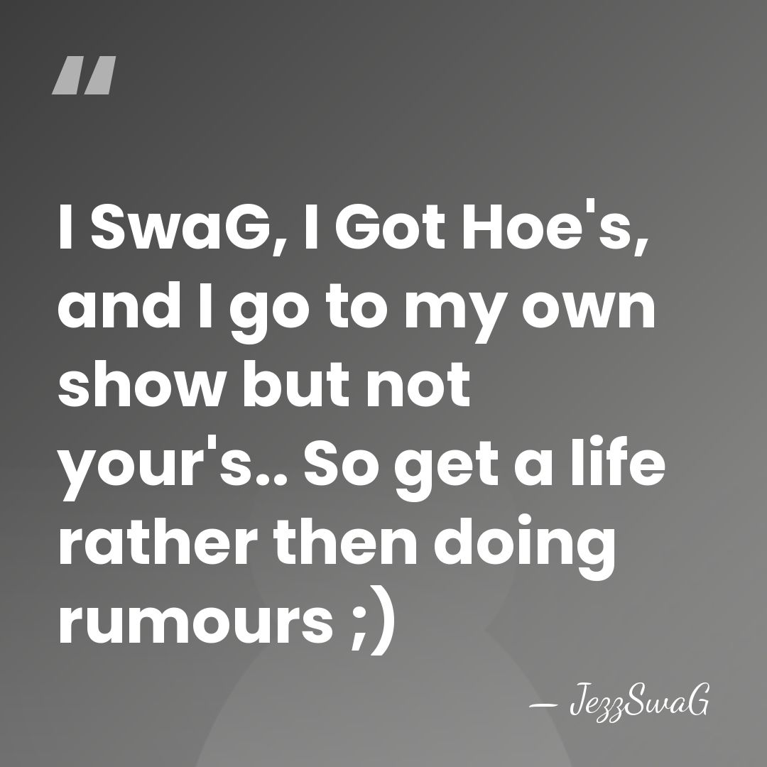 I SwaG, I Got Hoe's, and I go to my own show&hellip; - JezzSwaG