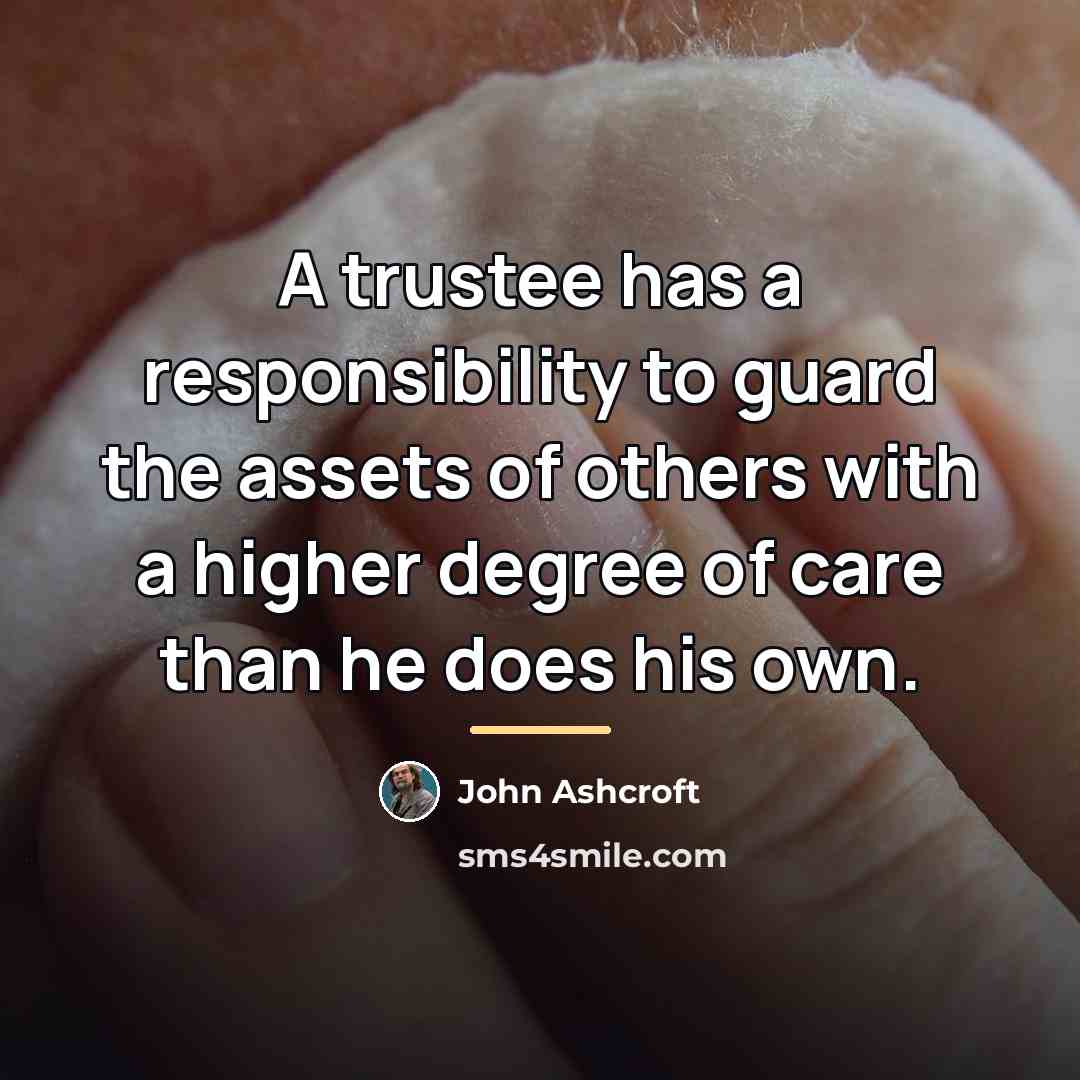 “A trustee has a responsibility to guard the assets of…” quote by John Ashcroft