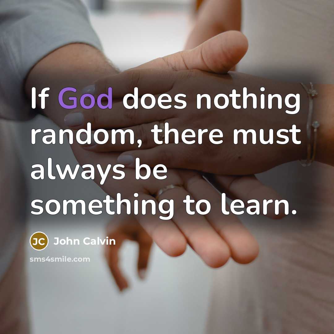 “If God does nothing random, there must always be something…” quote by John Calvin