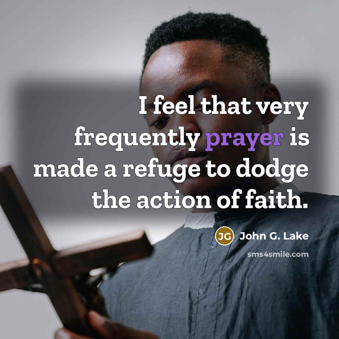 “I feel that very frequently prayer is made a refuge…” quote by John G. Lake