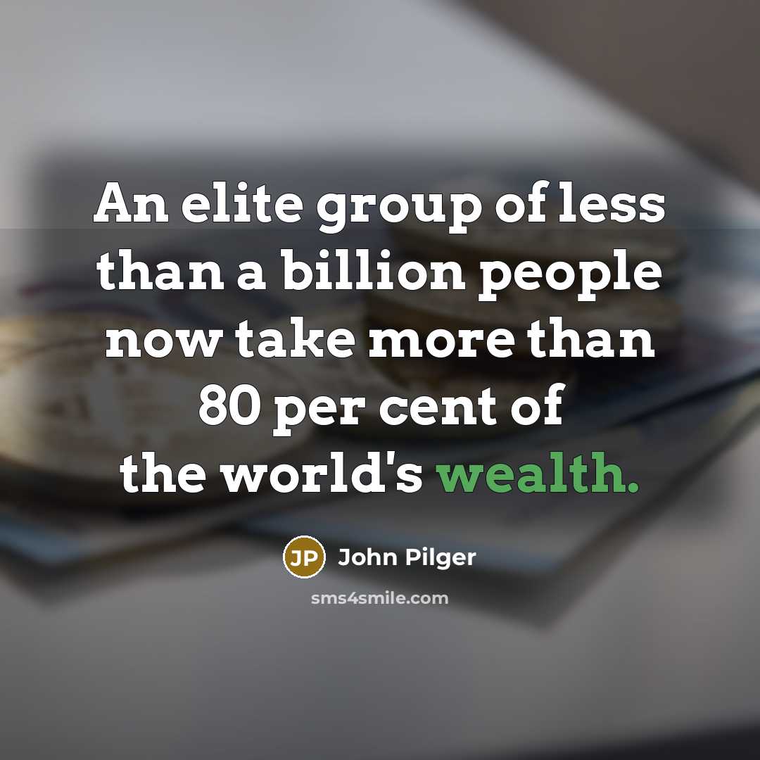 “An elite group of less than a billion people now…” quote by John Pilger