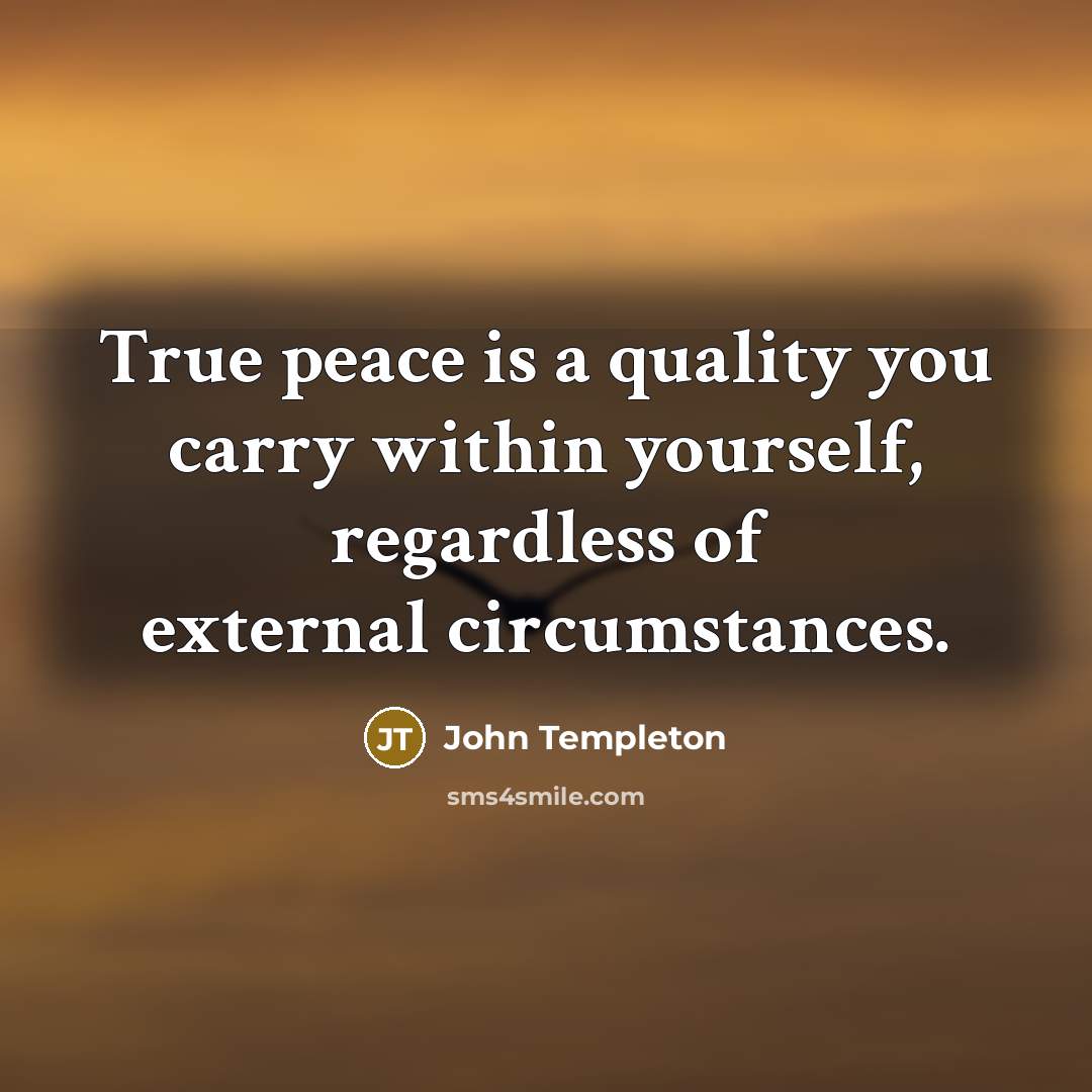 “True peace is a quality you carry within yourself, regardless…” quote by John Templeton