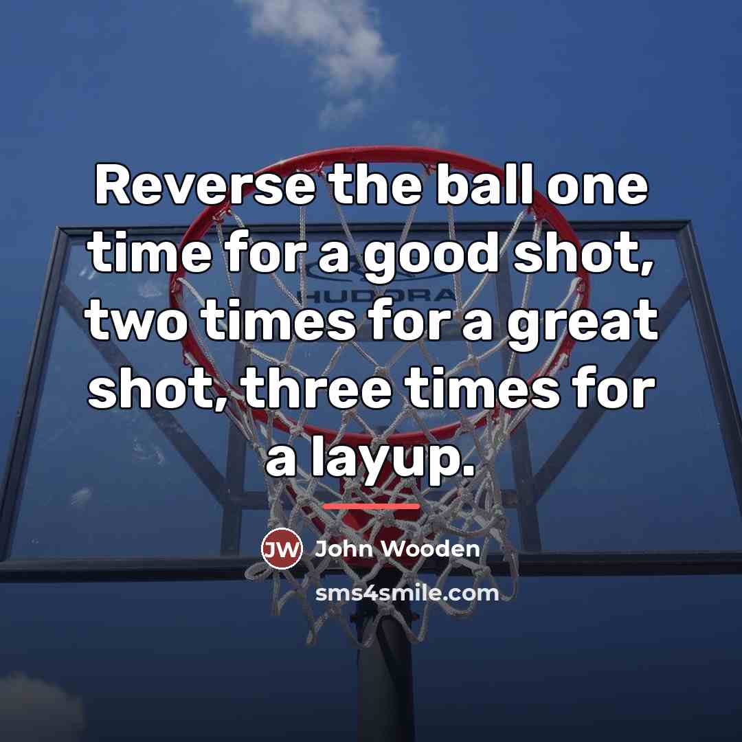 “Reverse the ball one time for a good shot, two…” quote by John Wooden