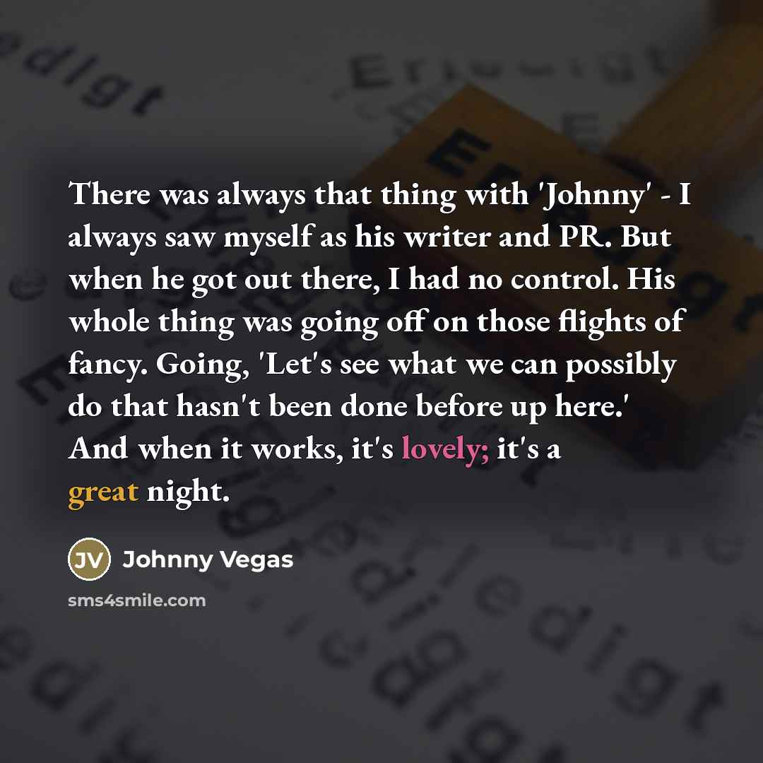 “There was always that thing with 'Johnny' - I always…” quote by Johnny Vegas