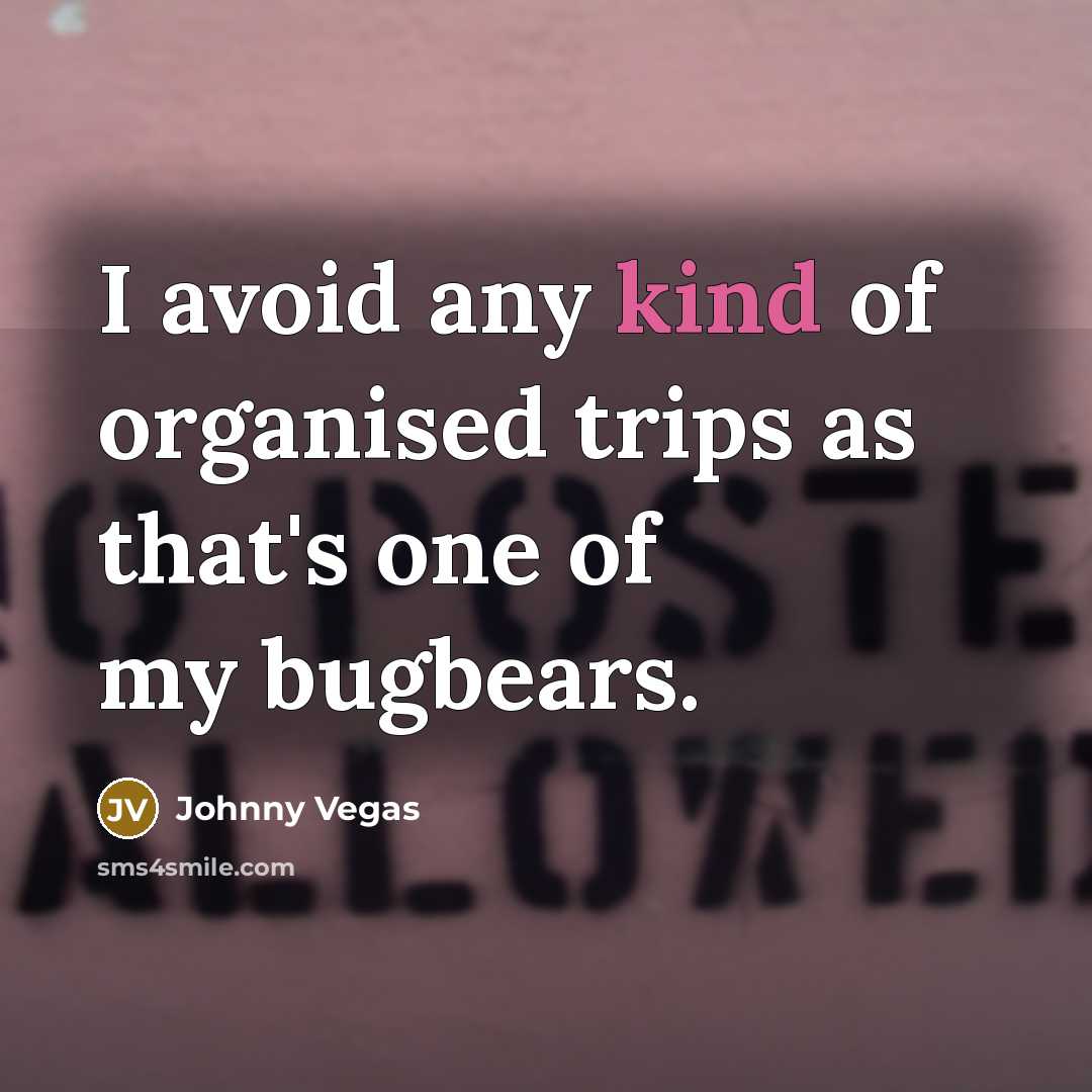 “I avoid any kind of organised trips as that's one…” quote by Johnny Vegas