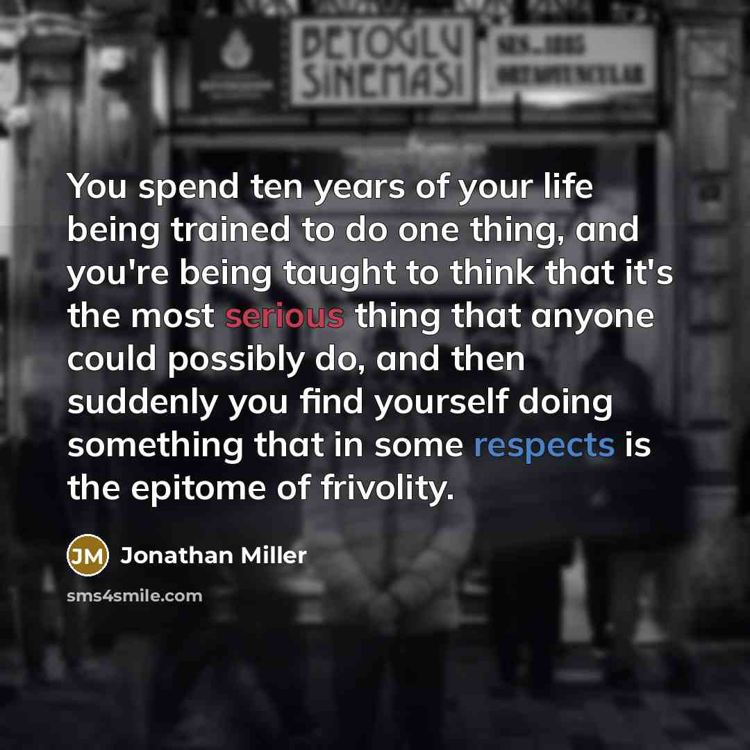 “You spend ten years of your life being trained to…” quote by Jonathan Miller