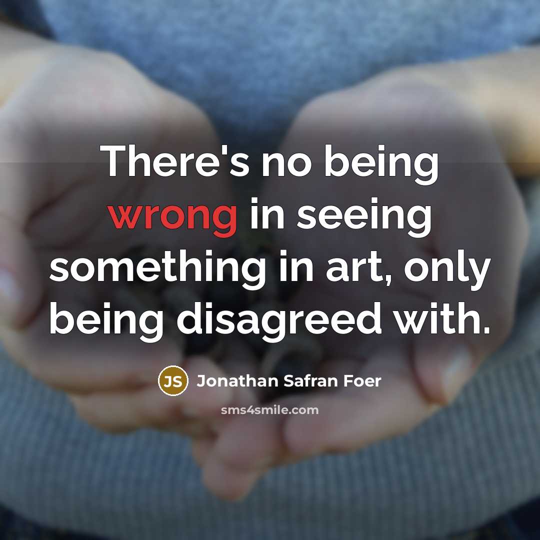 “There's no being wrong in seeing something in art, only…” quote by Jonathan Safran Foer