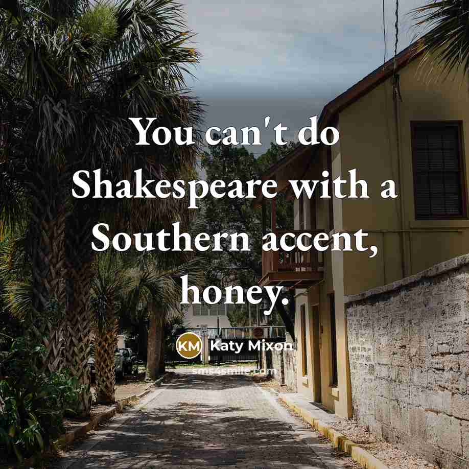 “You can't do Shakespeare with a Southern accent, honey.…” quote by Katy Mixon