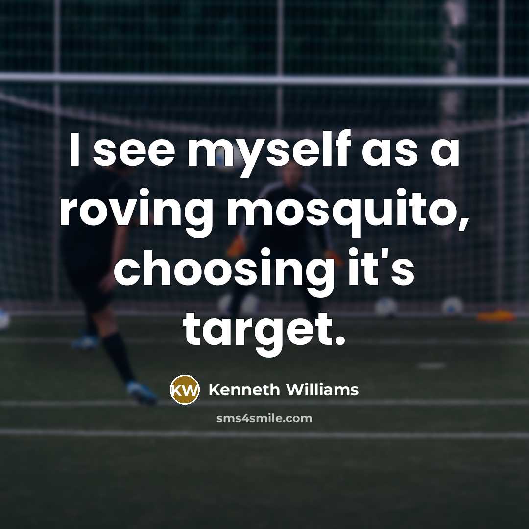 “I see myself as a roving mosquito, choosing it's target.…” quote by Kenneth Williams