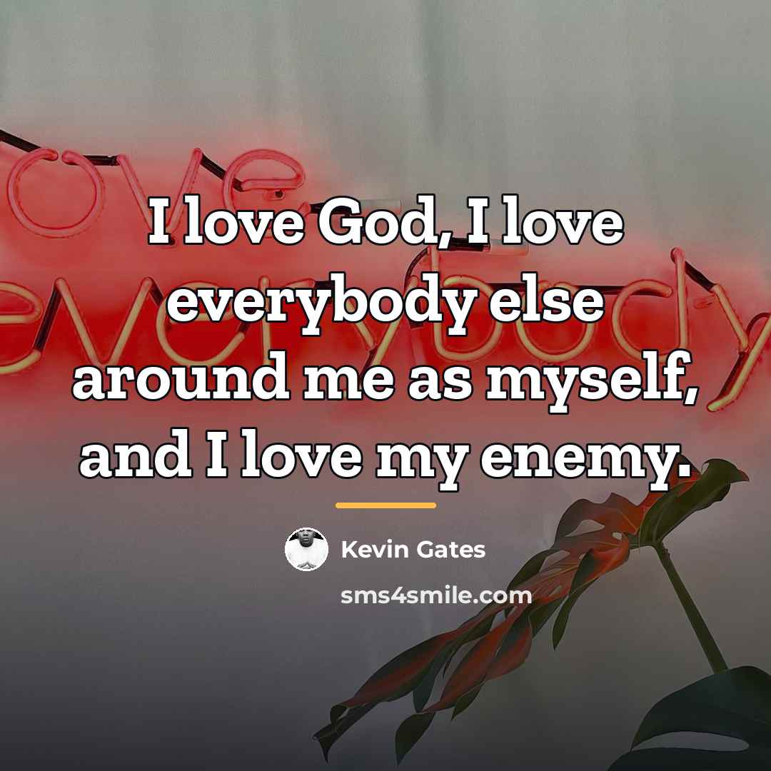 “I love God, I love everybody else around me as…” quote by Kevin Gates