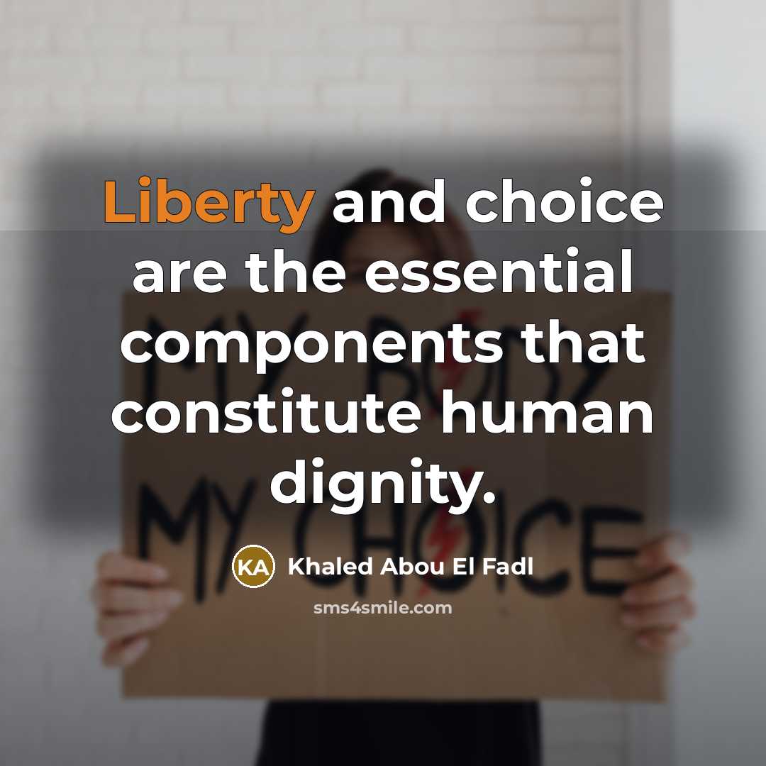 “Liberty and choice are the essential components that constitute human…” quote by Khaled Abou El Fadl