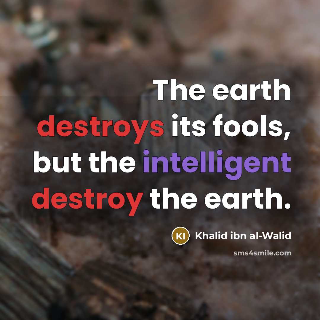 “The earth destroys its fools, but the intelligent destroy the…” quote by Khalid ibn al-Walid
