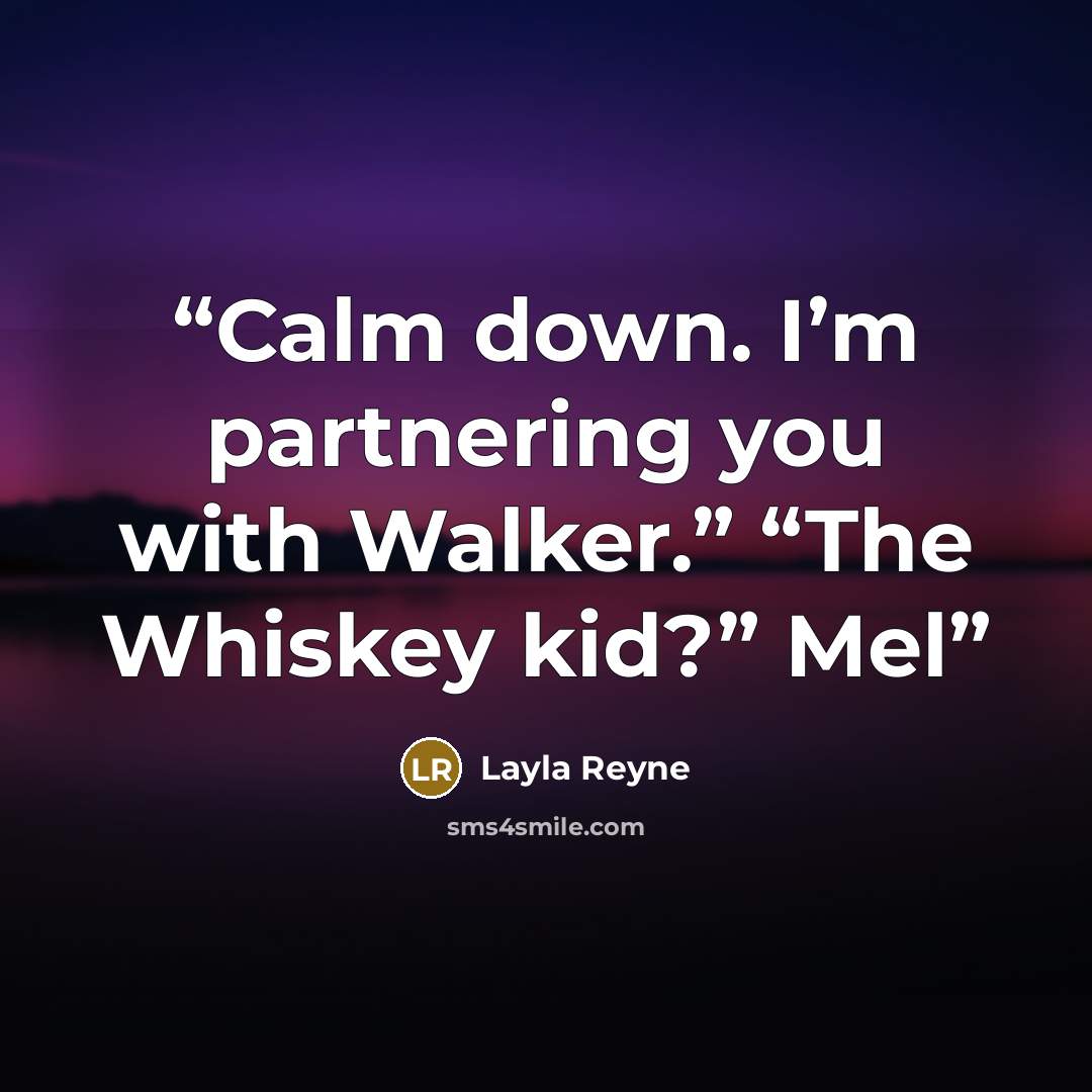 “Calm down. I’m partnering you with Walker.” “The Whiskey kid?” Mel” quote by Layla Reyne