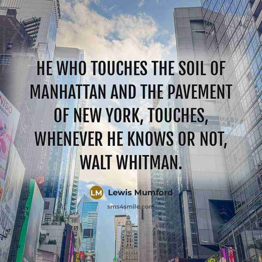 “He who touches the soil of Manhattan and the pavement…” quote by Lewis Mumford