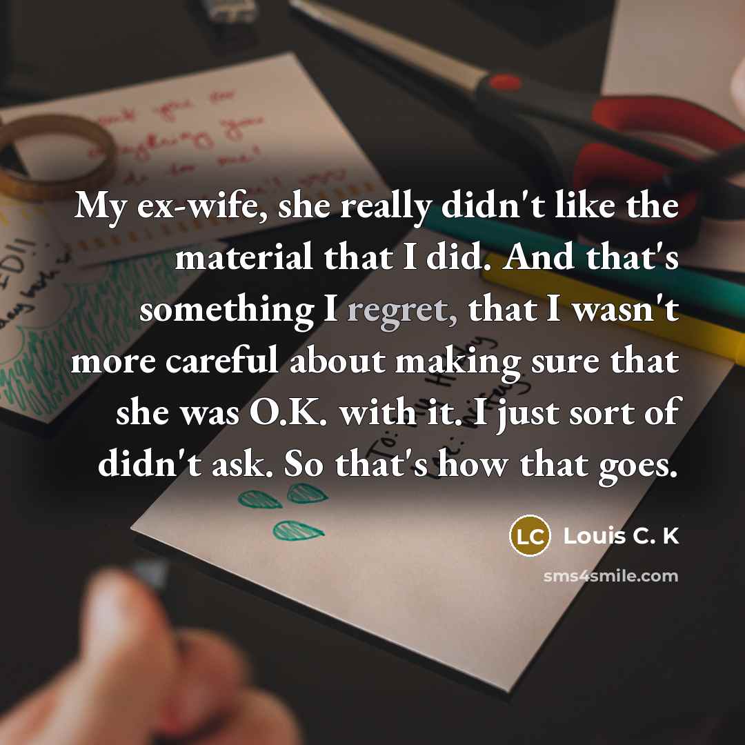 “My ex-wife, she really didn't like the material that I…” quote by Louis C. K