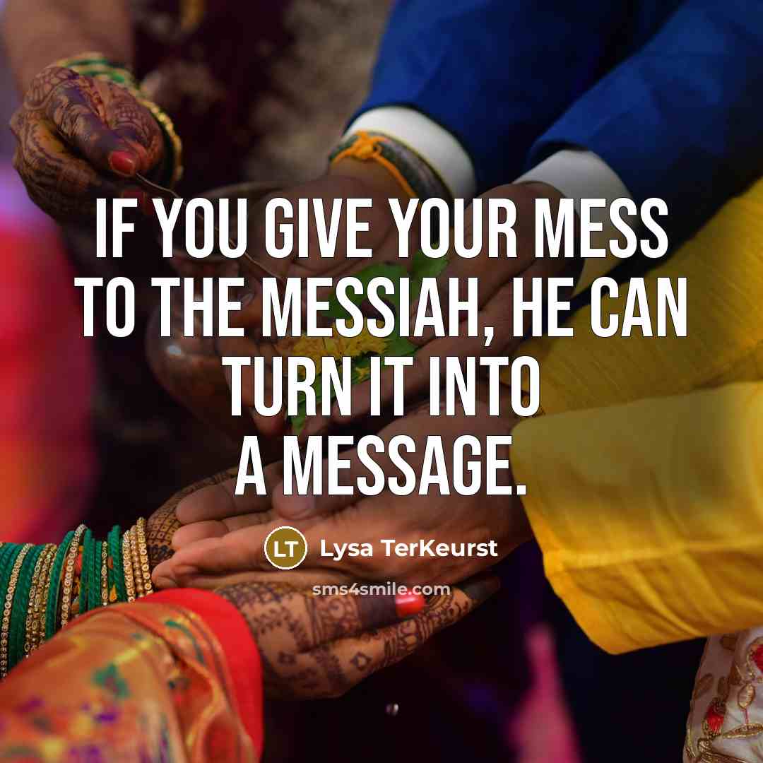 “If you give your mess to the Messiah, He can…” quote by Lysa TerKeurst