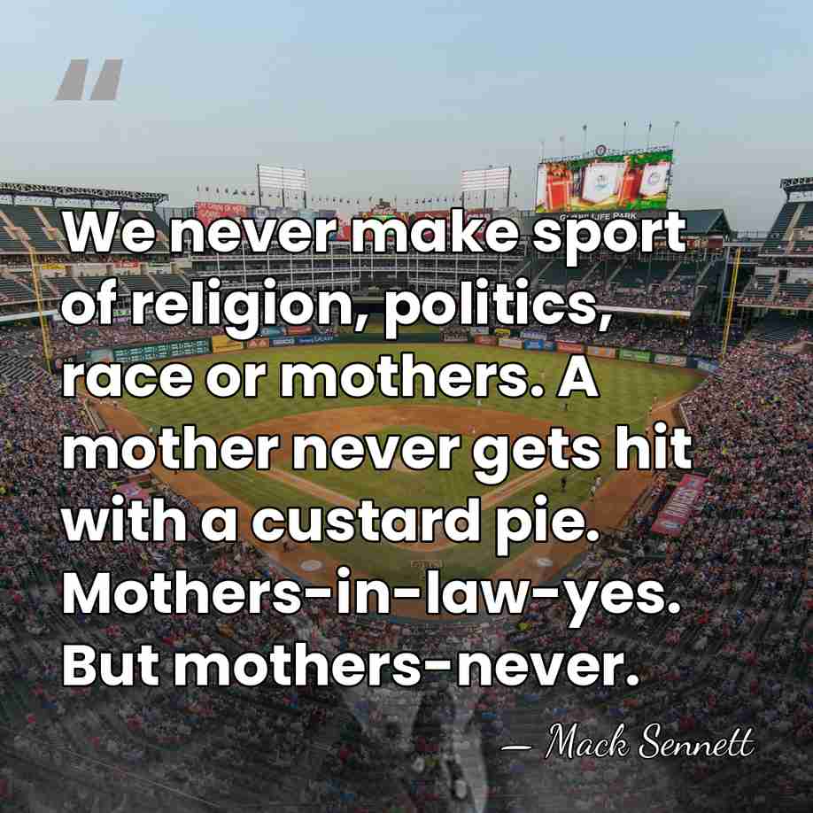 We never make sport of religion, politics, race or mothers. A mother&hellip; - Mack Sennett