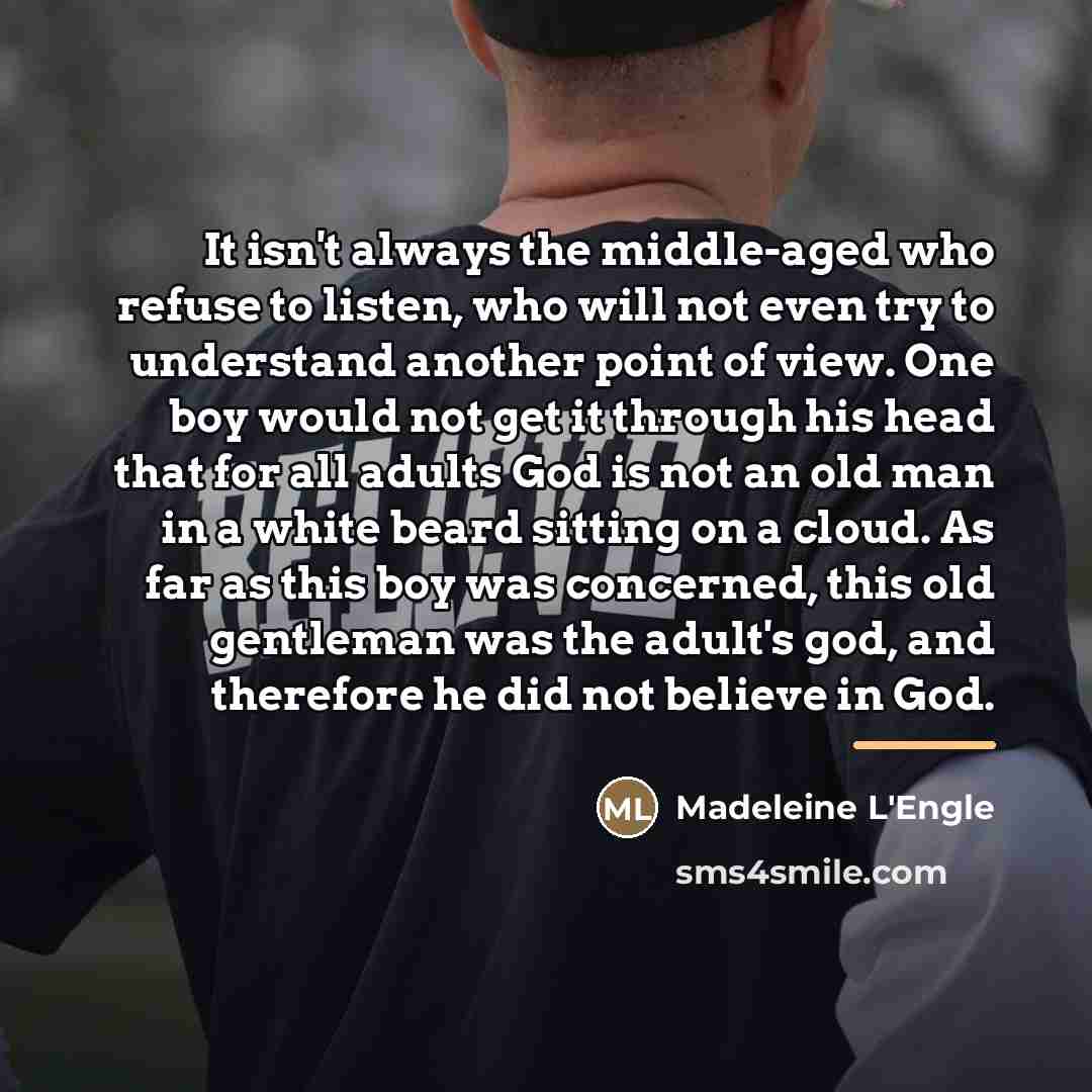 “It isn't always the middle-aged who refuse to listen, who…” quote by Madeleine L'Engle