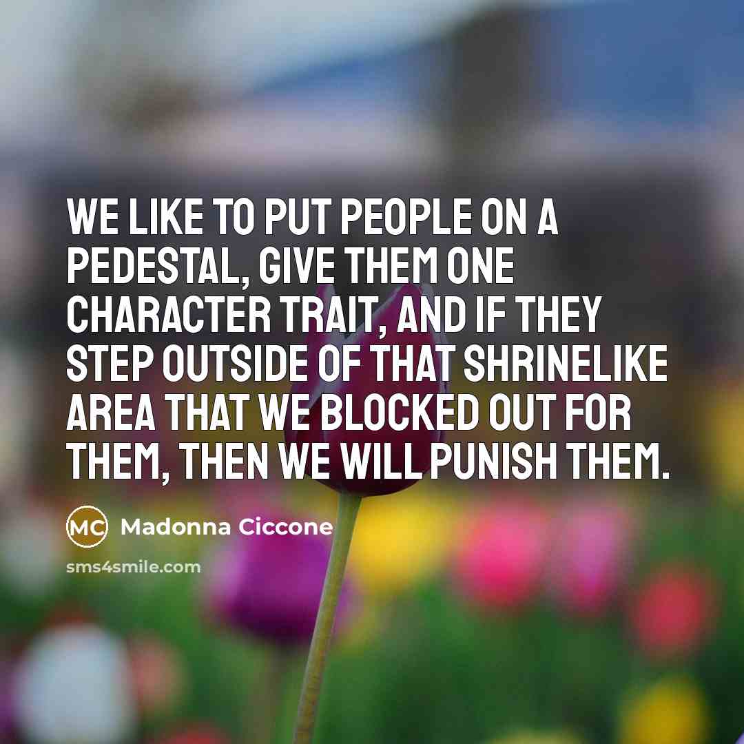 “We like to put people on a pedestal, give them…” quote by Madonna Ciccone