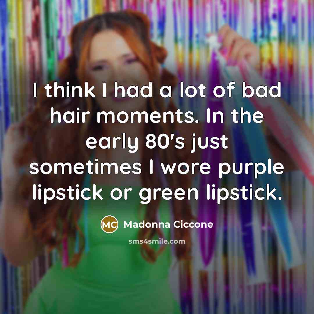 “I think I had a lot of bad hair moments.…” quote by Madonna Ciccone