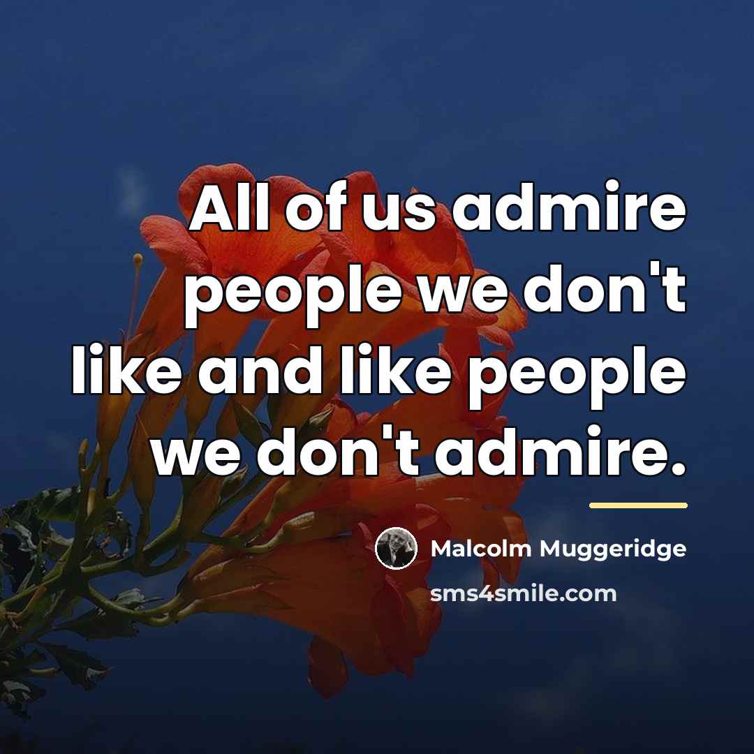 “All of us admire people we don't like and like…” quote by Malcolm Muggeridge