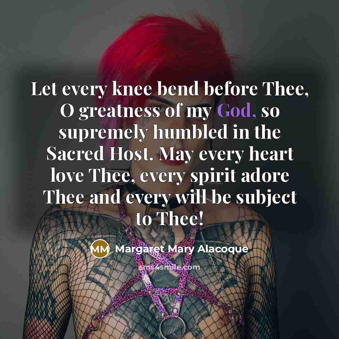 “Let every knee bend before Thee, O greatness of my…” quote by Margaret Mary Alacoque