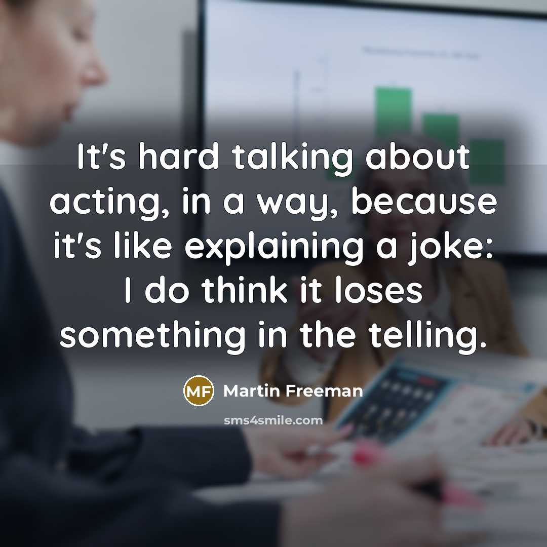 “It's hard talking about acting, in a way, because it's…” quote by Martin Freeman