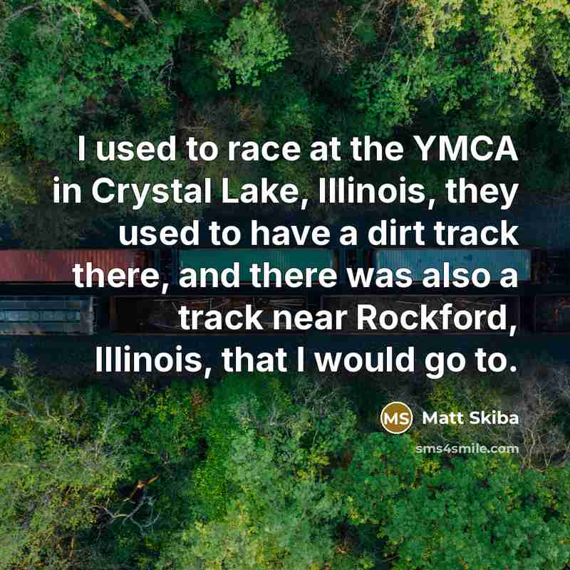 “I used to race at the YMCA in Crystal Lake,…” quote by Matt Skiba