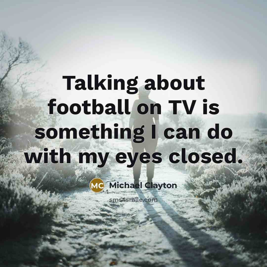 “Talking about football on TV is something I can do…” quote by Michael Clayton