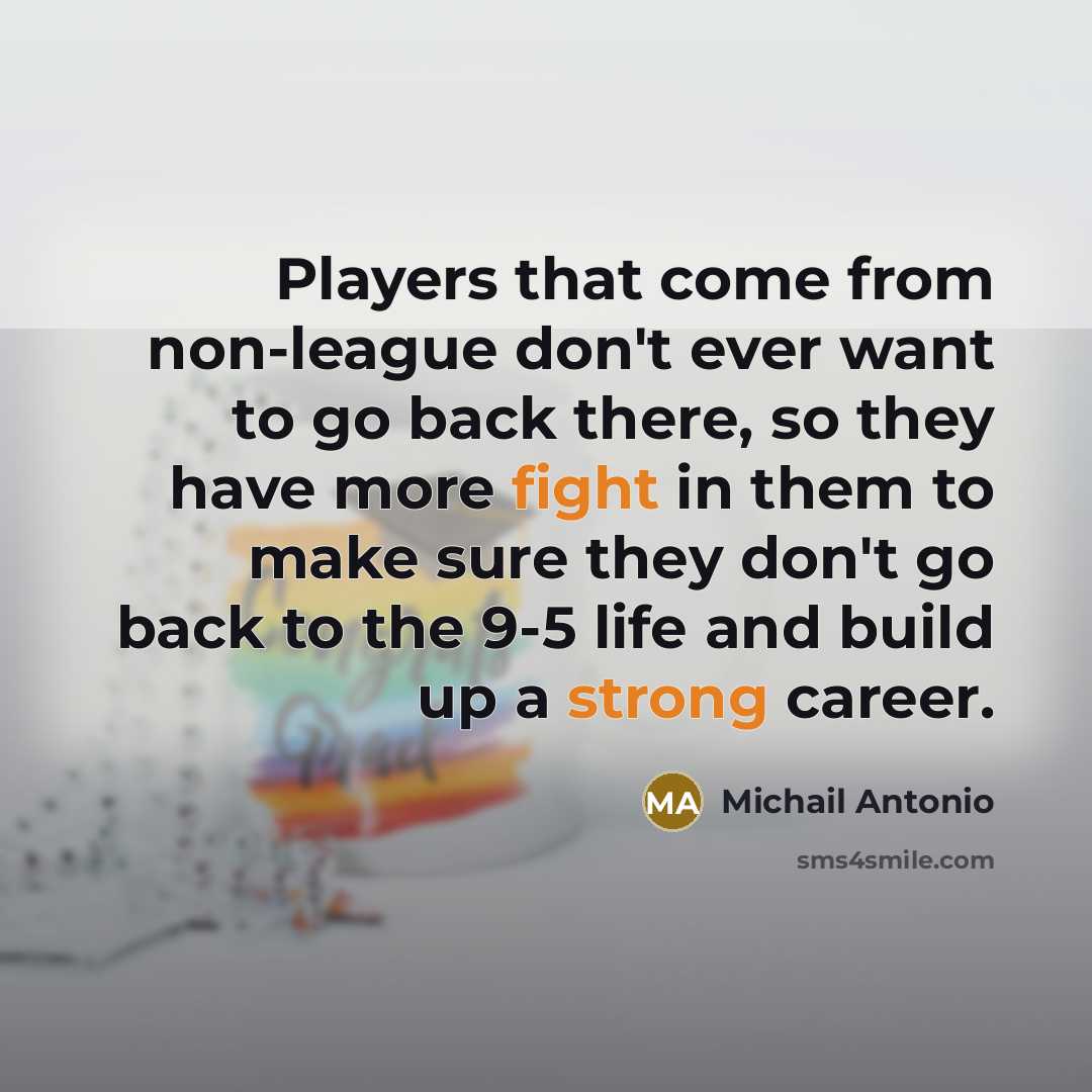 “Players that come from non-league don't ever want to go…” quote by Michail Antonio