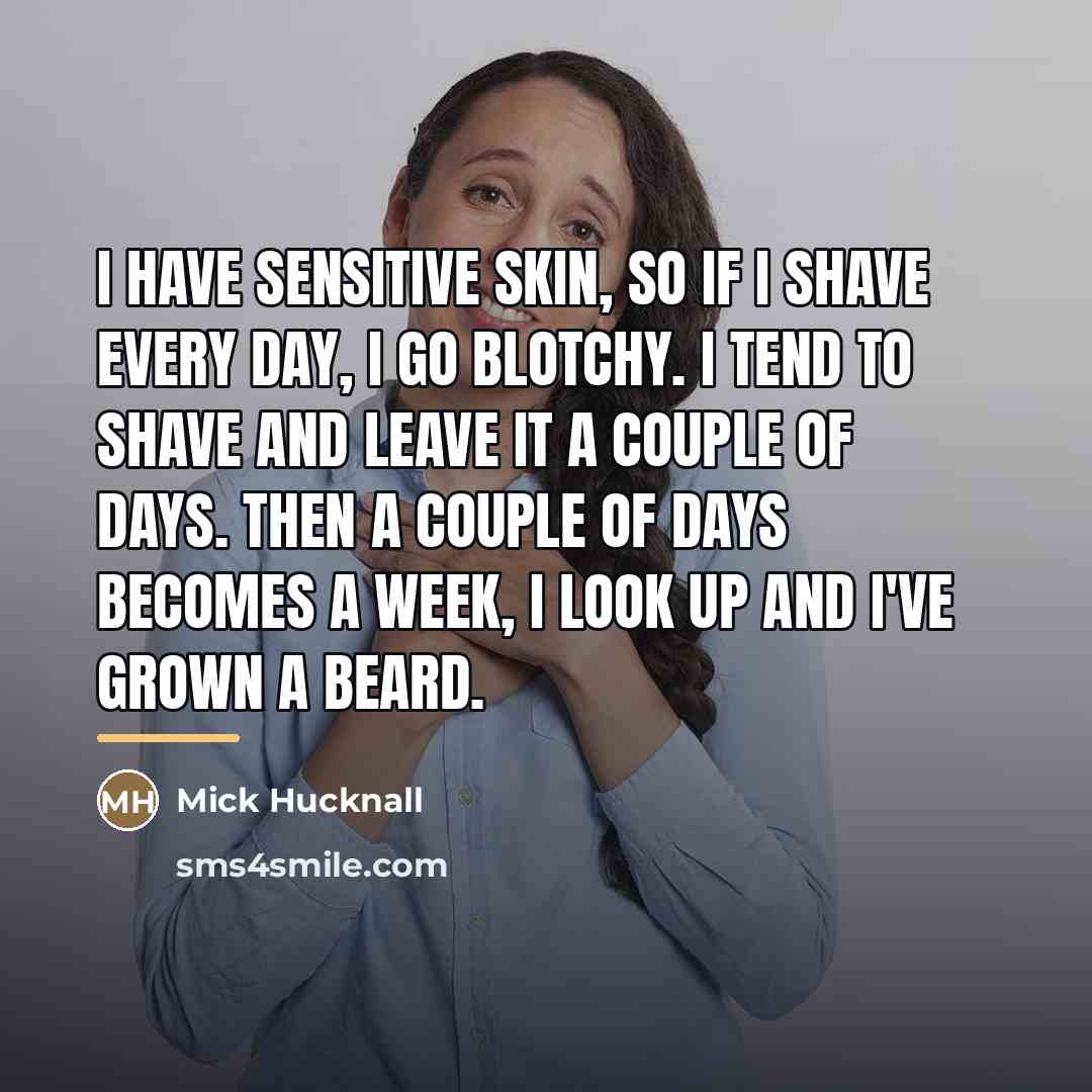 “I have sensitive skin, so if I shave every day,…” quote by Mick Hucknall