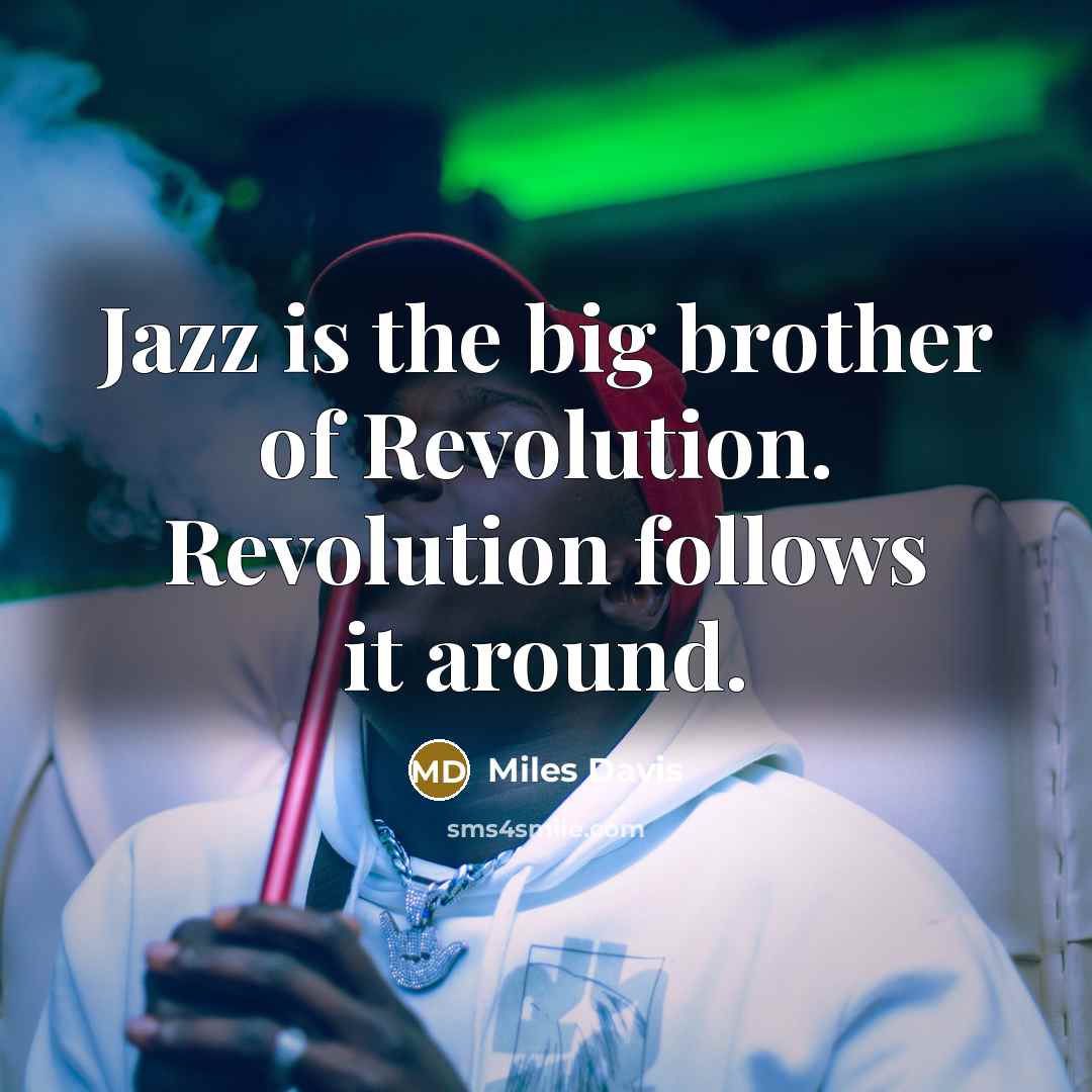 “Jazz is the big brother of Revolution. Revolution follows it…” quote by Miles Davis