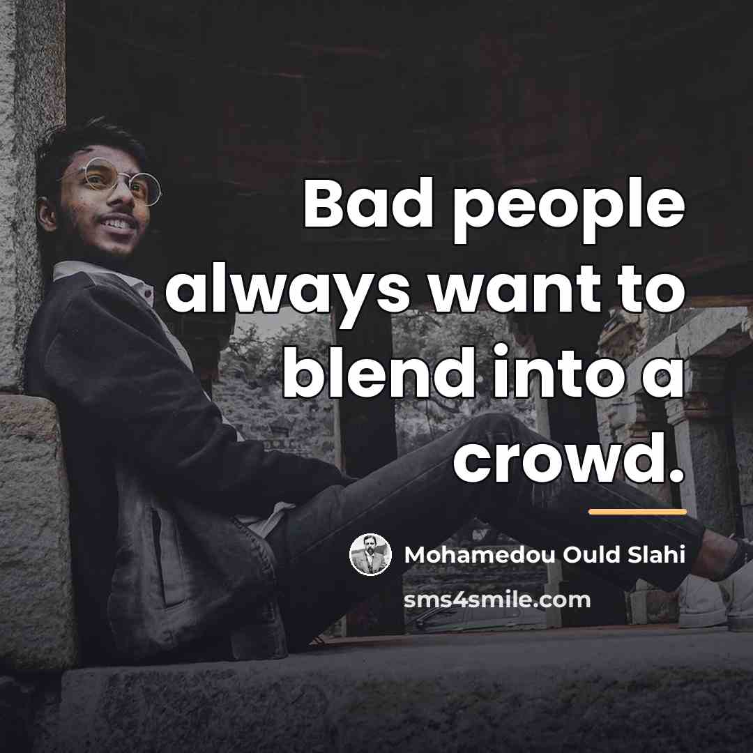 “Bad people always want to blend into a crowd.…” quote by Mohamedou Ould Slahi