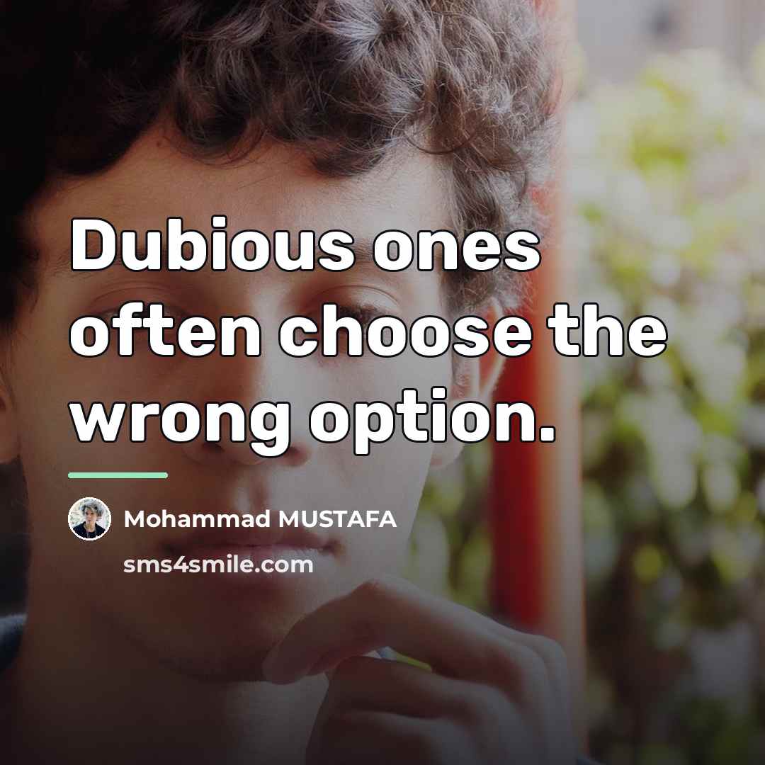 “Dubious ones often choose the wrong option.…” quote by Mohammad MUSTAFA