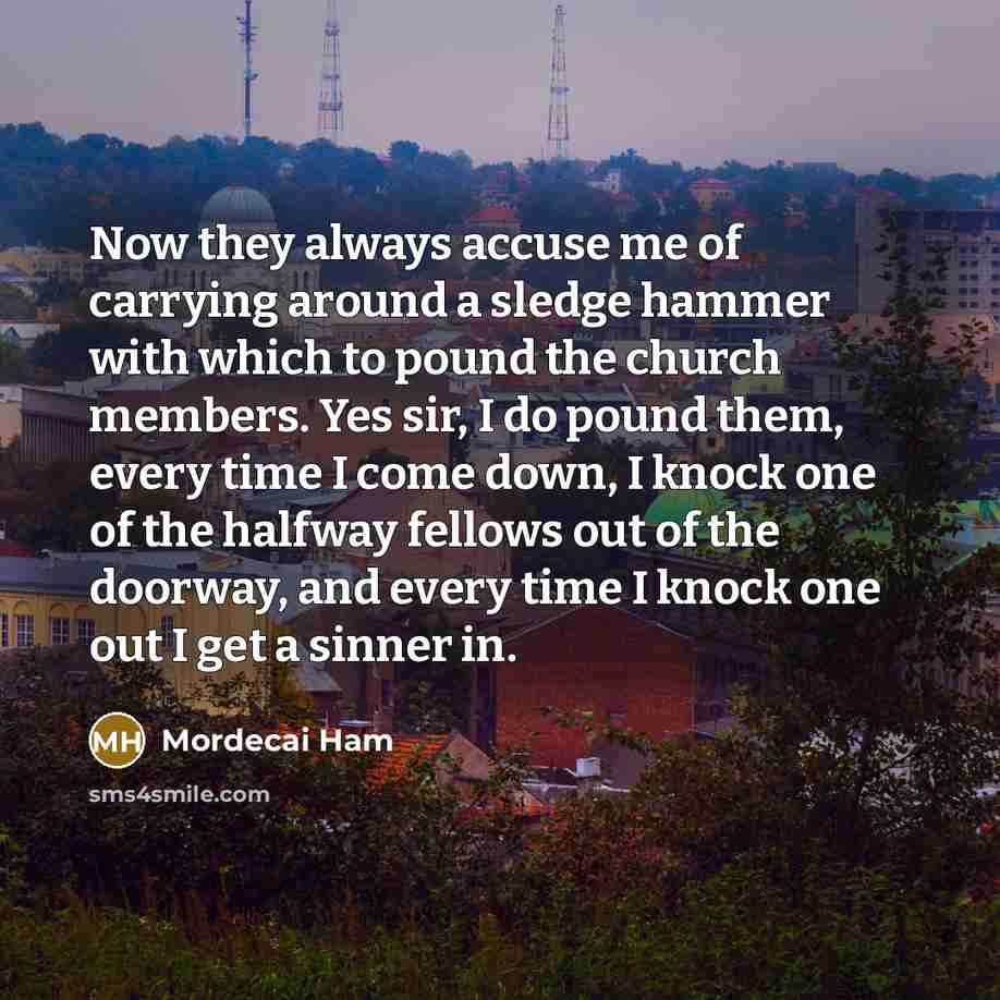 “Now they always accuse me of carrying around a sledge…” quote by Mordecai Ham