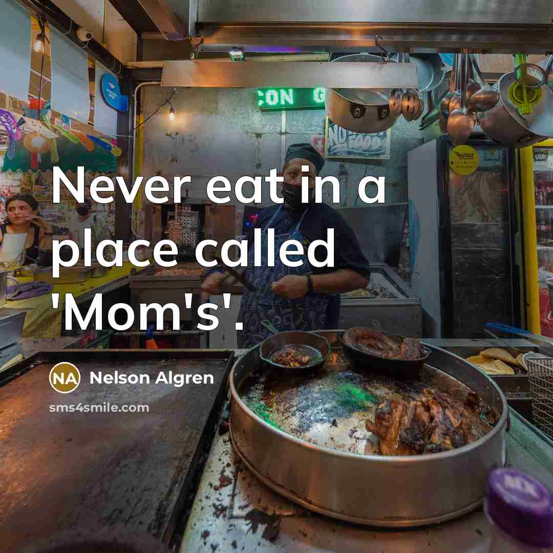 “Never eat in a place called 'Mom's'.…” quote by Nelson Algren