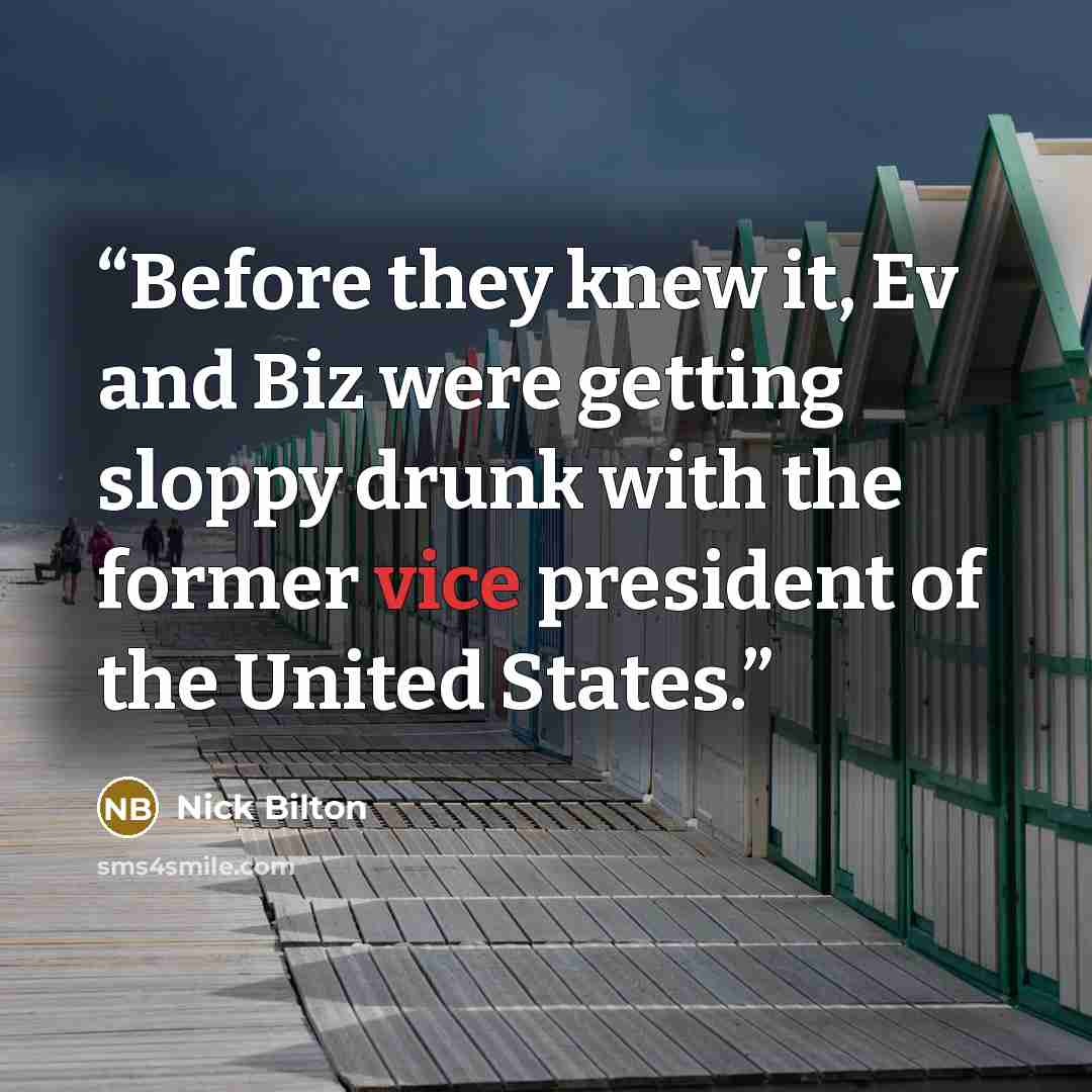 “Before they knew it, Ev and Biz were getting sloppy drunk with the former vice president of the United States.” quote by Nick Bilton