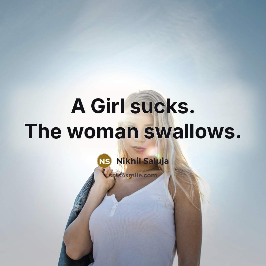 “A Girl sucks. The woman swallows.…” quote by Nikhil Saluja