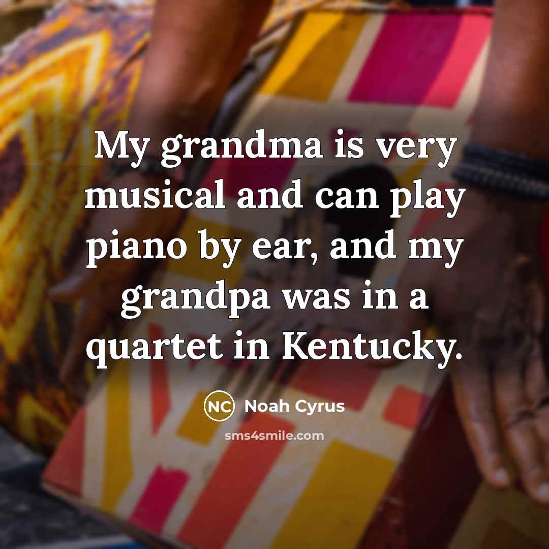 “My grandma is very musical and can play piano by…” quote by Noah Cyrus