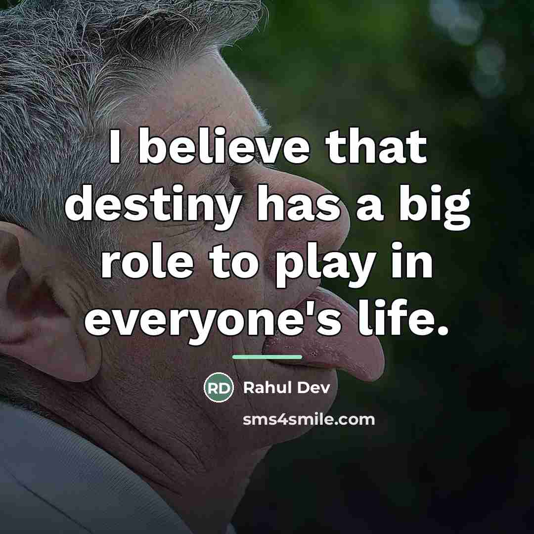 “I believe that destiny has a big role to play…” quote by Rahul Dev